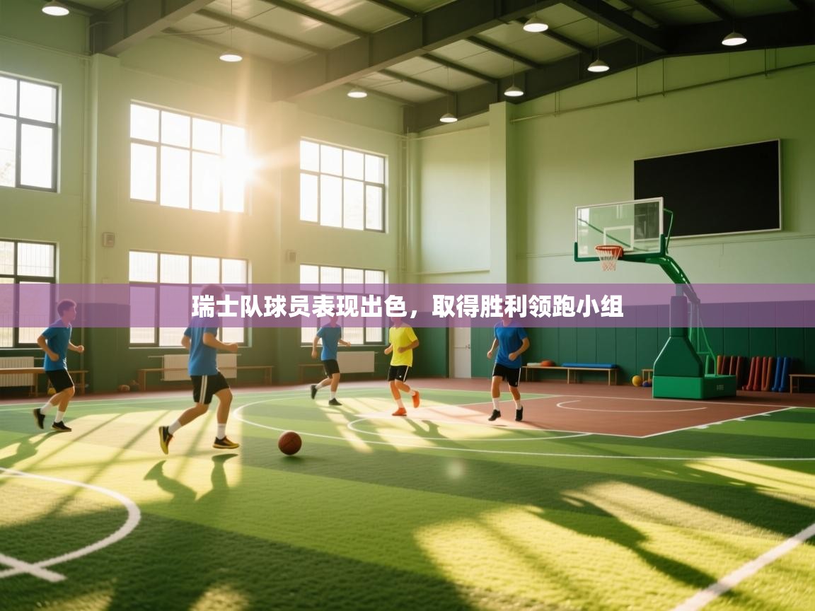 瑞士队球员表现出色，取得胜利领跑小组