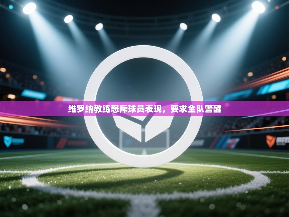 维罗纳教练怒斥球员表现，要求全队警醒