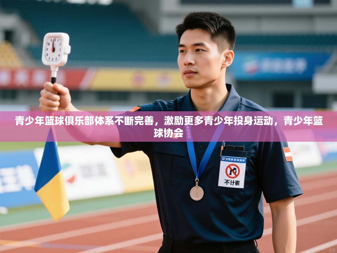 青少年篮球俱乐部体系不断完善，激励更多青少年投身运动，青少年篮球协会  第2张